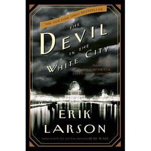 The Devil in the White City: Murder, Magic, and Madness at the Fair That Changed